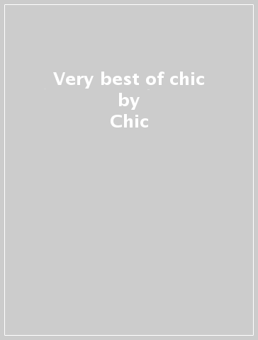Very best of chic - Chic