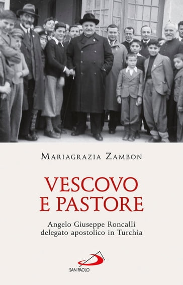 Vescovo e pastore. Angelo Giuseppe Roncalli delegato apostolico in Turchia - Mariagrazia Zambon