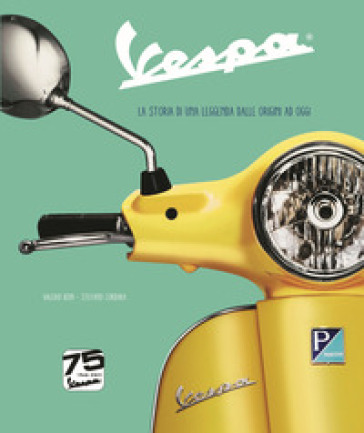 Vespa. La storia di una leggenda dalle origini ad oggi. Ediz. speciale 75° anniversario - Valerio Boni - Stefano Cordara