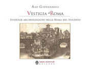 Vestigia di Roma. Evidenze archeologiche nella Roma del Seicento. Con Carta geografica ripiegata