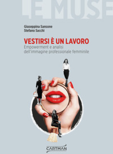 Vestirsi è un lavoro. Empowerment e analisi dell'immagine professionale femminile - Giuseppina Sansone - Stefano Sacchi