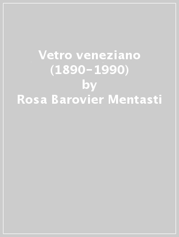 Vetro veneziano (1890-1990) - Rosa Barovier Mentasti