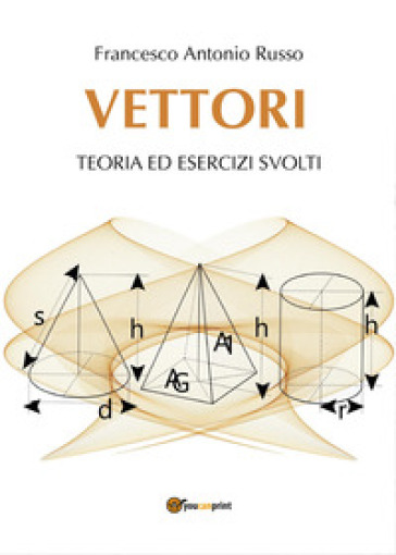 Vettori. Teoria ed esercizi svolti - Francesco Antonio Russo