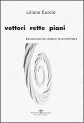 Vettori rette piani. Esercizi per gli studenti di architettura