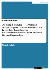  Vi overg ir os aldrig!  - Gewalt und Verhandlungen in sozialen Konflikten am Beispiel der Kopenhagener Hausbesetzerproblematik von Christiania bis zum Ungdomshus