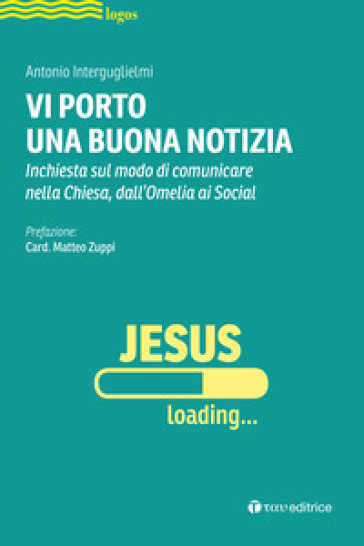 Vi porto una buona notizia. Inchiesta sul modo di comunicare nella Chiesa, dall'omelia ai social - Antonio Interguglielmi