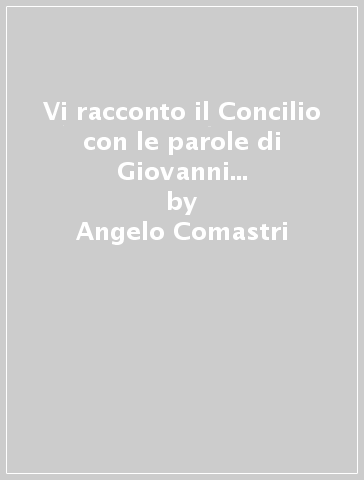 Vi racconto il Concilio con le parole di Giovanni Paolo II e di Benedetto XVI - Angelo Comastri