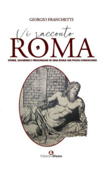 Vi racconto Roma. Storie, leggende e personaggi di una Roma che pochi conoscono - Giorgio Franchetti