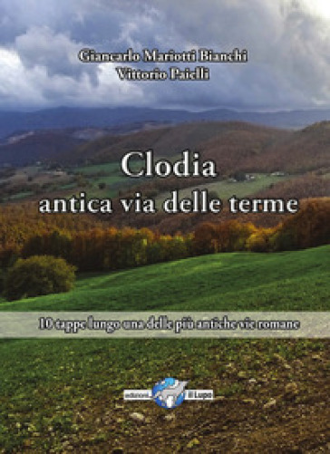 Via Clodia, antica via delle terme. 10 tappe lungo una delle più antiche vie romane - Vittorio Paielli - Giancarlo Mariotti Bianchi