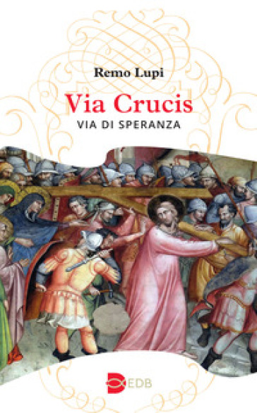 Via Crucis. Via di speranza - Remo Lupi