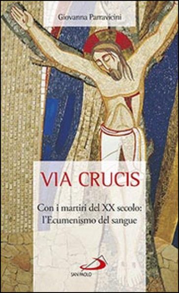 Via Crucis. Con i martiri del XX secolo: l'ecumenismo del sangue - Giovanna Parravicini