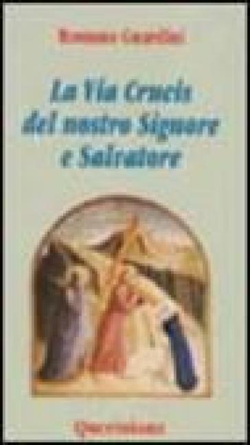 La Via Crucis del nostro Signore e Salvatore - Romano Guardini