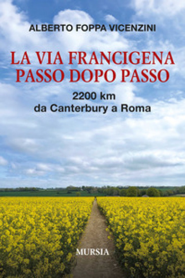 La Via Francigena passo dopo passo. 2200 km da Canterbury a Roma. Con QR code - Alberto Foppa Vicenzini