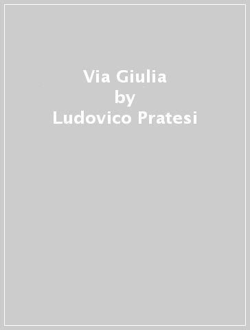 Via Giulia - Ludovico Pratesi