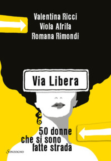Via Libera. 50 donne che si sono fatte strada - Valentina Ricci - Viola Afrifa - Romana Rimondi