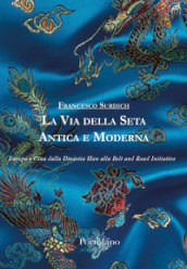 La Via della Seta antica e moderna. Europa e Cina dalla Dinastia Han alla Belt and Road Initiative