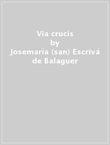 Via crucis - Josemaría (san) Escrivá de Balaguer