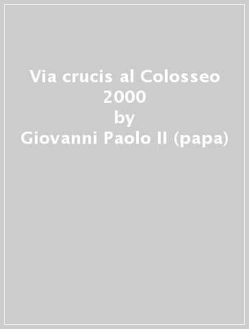 Via crucis al Colosseo 2000 - Giovanni Paolo II (papa)