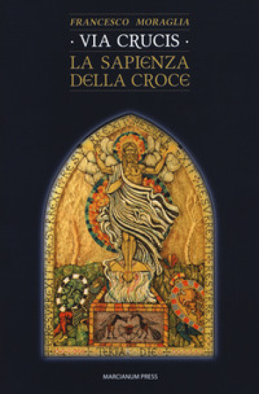 Via crucis. La sapienza della croce - Francesco Moraglia