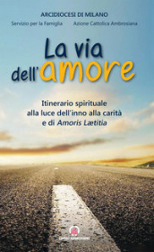 Via dell amore. Itinerario spirituale alla luce dell inno alla carità e di Amoris Leatitia