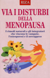 Via i disturbi della menopausa. I rimedi naturali e gli integratori che vincono le vampate, l