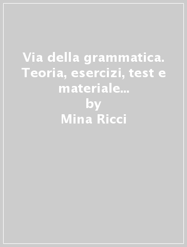 Via della grammatica. Teoria, esercizi, test e materiale autentico per stranieri-elementare-intermedio (A1-A2) - Mina Ricci | 