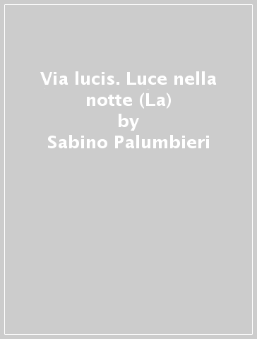 Via lucis. Luce nella notte (La) - Sabino Palumbieri