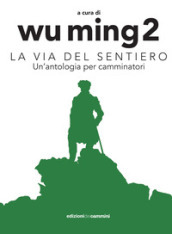 La Via del sentiero. Un antologia per camminatori