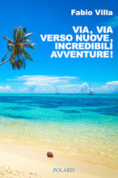 Via, via verso nuove, incredibili avventure. Una vita on the road