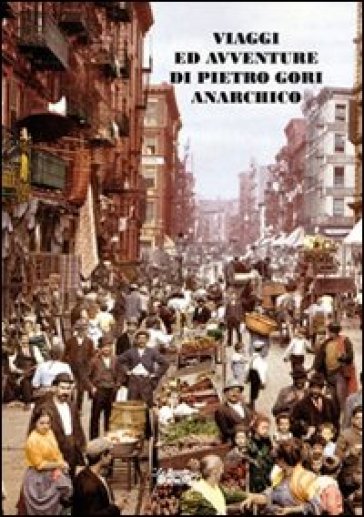 Viaggi ed avventure di Pietro Gori anarchico. Con DVD - Tiziano Arrigoni