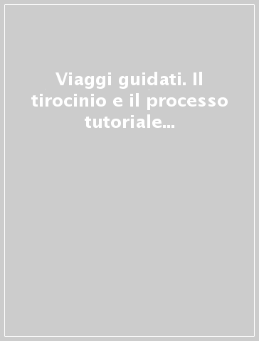 Viaggi guidati. Il tirocinio e il processo tutoriale nelle professioni sociali e sanitarie