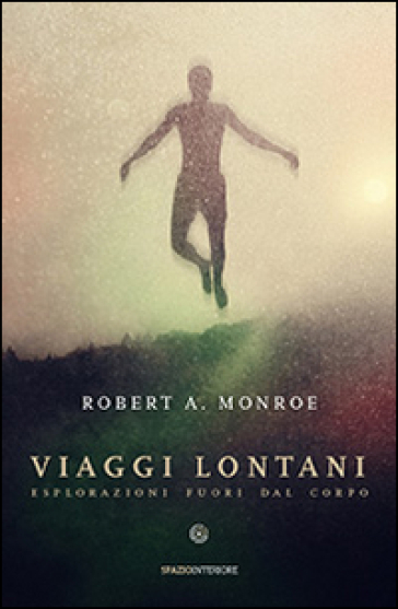 Viaggi lontani. Esplorazioni fuori dal corpo - Robert A. Monroe