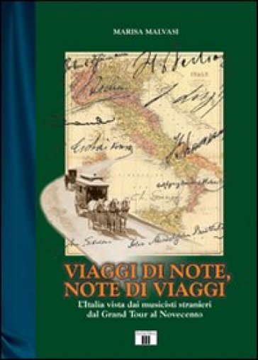 Viaggi di note, note di viaggi. L'Italia vista dai musicisti stranieri dal Grand Tour al Novecento - Marisa Malvasi