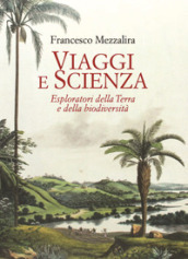 Viaggi e scienza. Esploratori della Terra e della biodiversità