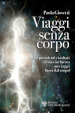 Viaggi senza corpo. I sorprendenti risultati di una inchiesta sui viaggi fuori dal corpo