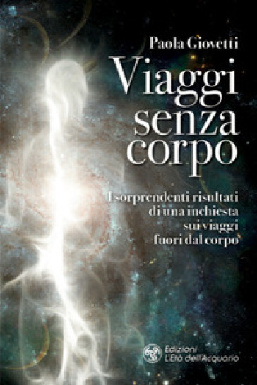 Viaggi senza corpo. I sorprendenti risultati di una inchiesta sui viaggi fuori dal corpo - Paola Giovetti