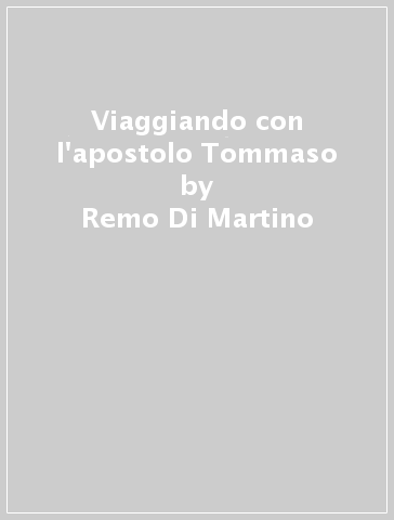 Viaggiando con l'apostolo Tommaso - Remo Di Martino