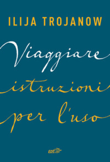 Viaggiare. Istruzioni per l'uso - Ilija Trojanow