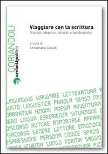 Viaggiare con la scrittura. Tracciati odeporici, letterari e autobiografici - Annamaria Cavalli