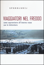 Viaggiatori nel freddo. Come sopravvivere all inverno russo con la letteratura