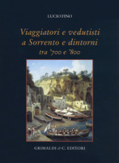 Viaggiatori e vedutisti a Sorrento e dintorni tra  700 e  800. Ediz. a colori