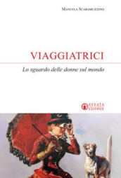 Viaggiatrici. Lo sguardo delle donne sul mondo