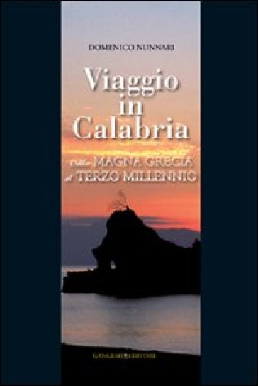 Viaggio in Calabria. Dalla Magna Grecia al Terzo millennio - Domenico Nunnari