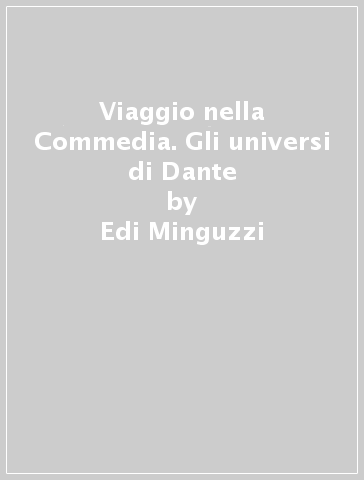 Viaggio nella Commedia. Gli universi di Dante - Edi Minguzzi