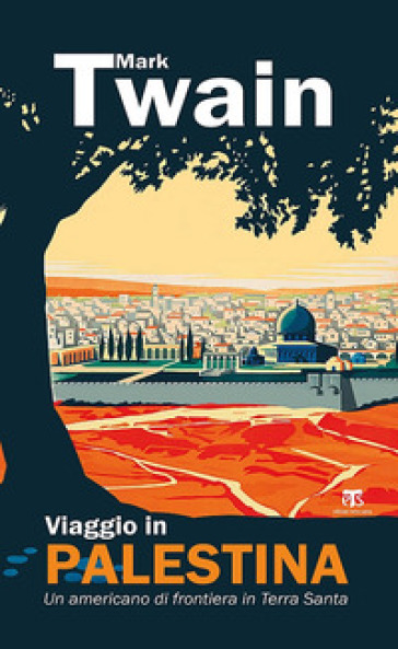 Viaggio in Palestina. Un americano di frontiera in Terra Santa - Mark Twain