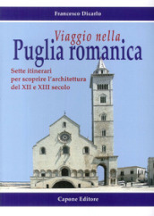 Viaggio nella Puglia romanica. Sette itinerari per scoprire l architettura del XII e XIII secolo