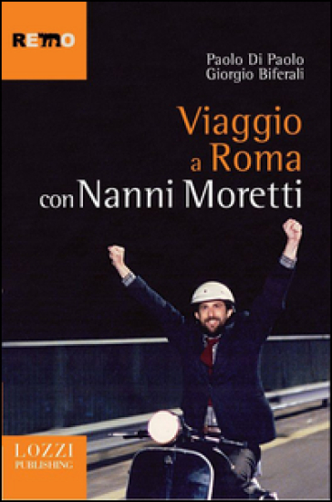 Viaggio a Roma con Nanni Moretti - Paolo Di Paolo - Giorgio Biferali