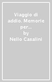 Viaggio di addio. Memorie per l