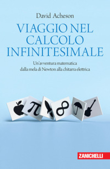 Viaggio nel calcolo infinitesimale. Un'avventura matematica dalla mela di Newton alla chitarra elettrica - David Acheson