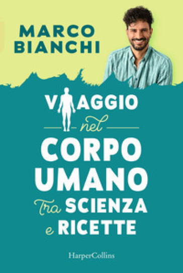 Viaggio nel corpo umano tra scienza e ricette - Marco Bianchi
